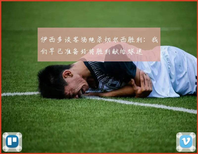伊西多谈客场绝杀切尔西胜利：我们早已准备好将胜利献给球迷