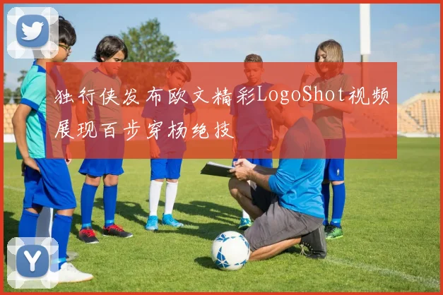 独行侠发布欧文精彩LogoShot视频展现百步穿杨绝技